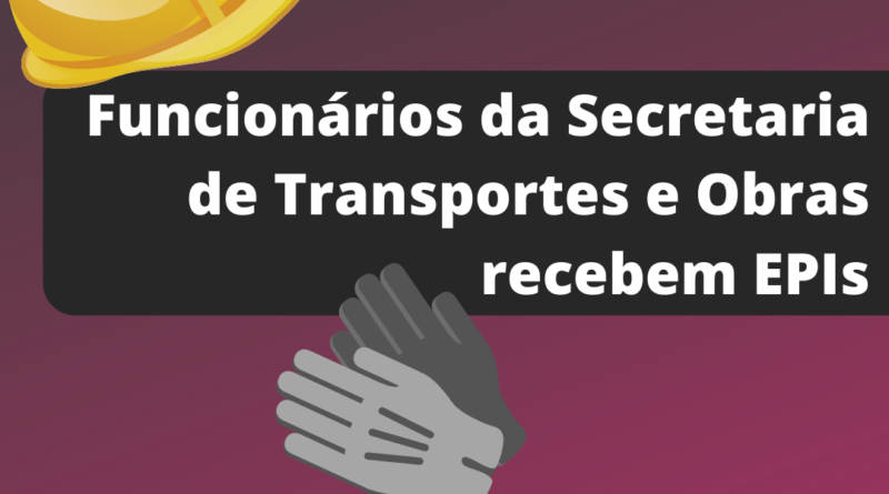 Funcionários da Secretaria de Transportes e Obras recebem EPIs